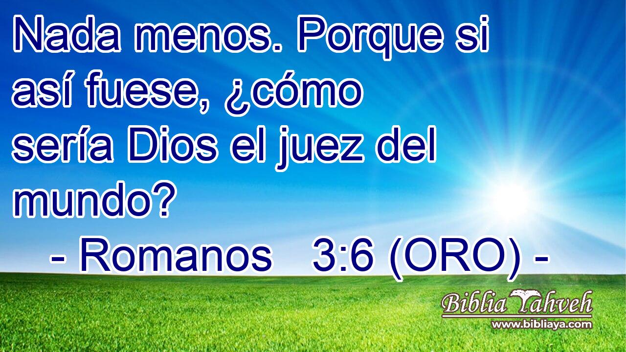  Nada menos. Porque si así fuese, ¿cómo sería Dios el juez del mundo? 