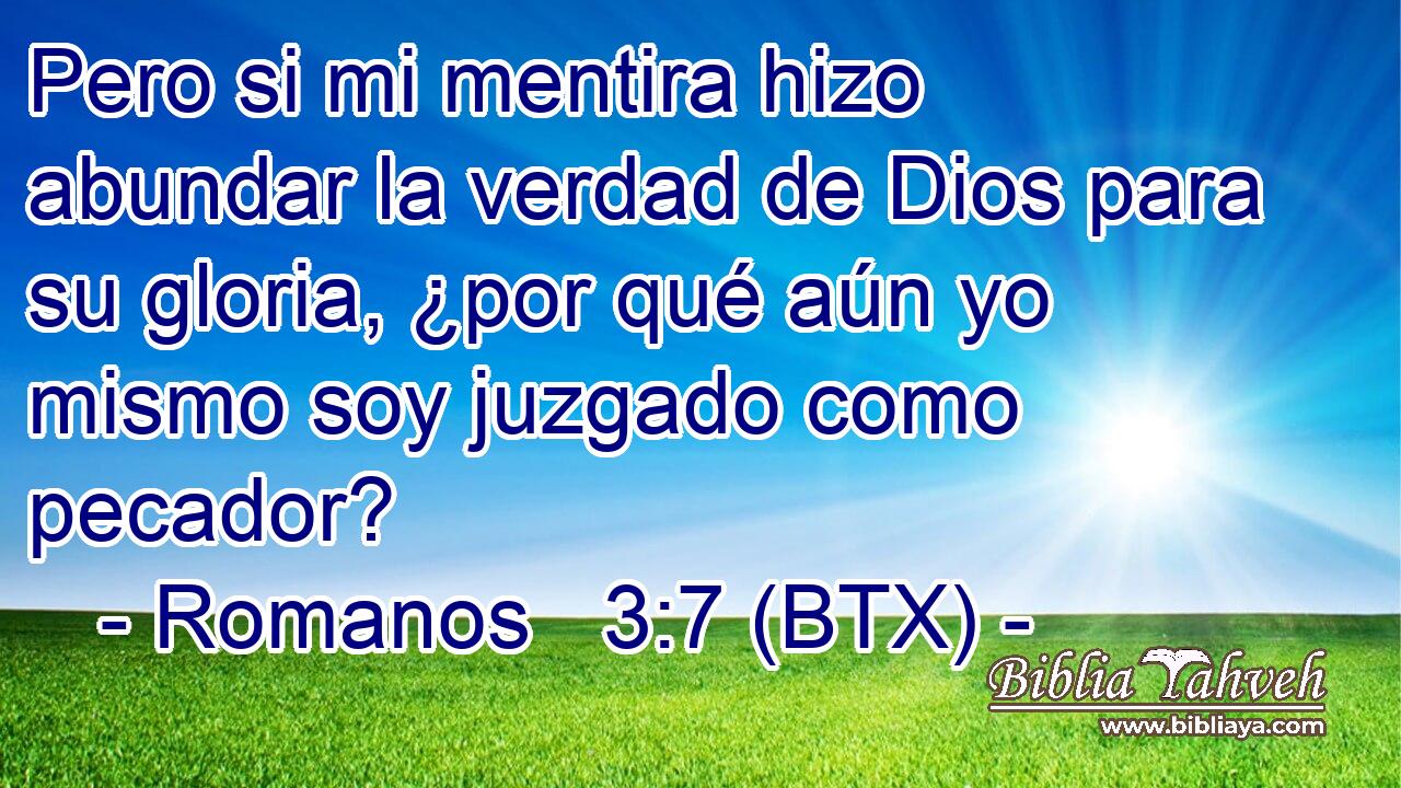 Pero si mi mentira hizo abundar la verdad de Dios para su gloria, ¿por qué aún yo mismo soy juzgado como pecador?