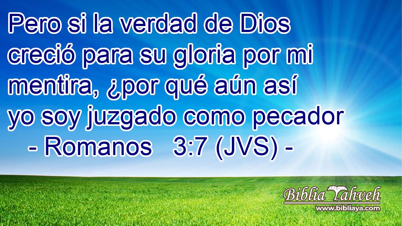 Pero si la verdad de Dios creció para su gloria por mi mentira, ¿por qué aún así yo soy juzgado como pecador