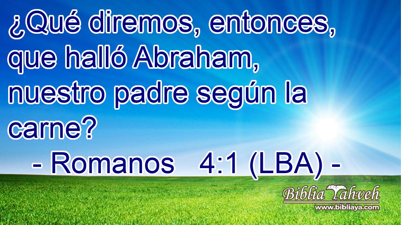 ¿Qué diremos, entonces, que halló Abraham, nuestro padre según la carne?