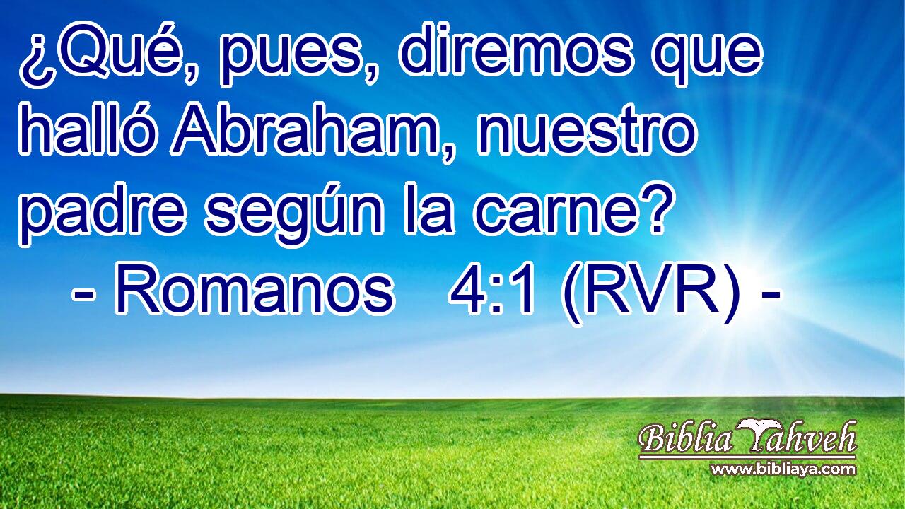 ¿Qué, pues, diremos que halló Abraham, nuestro padre según la carne?