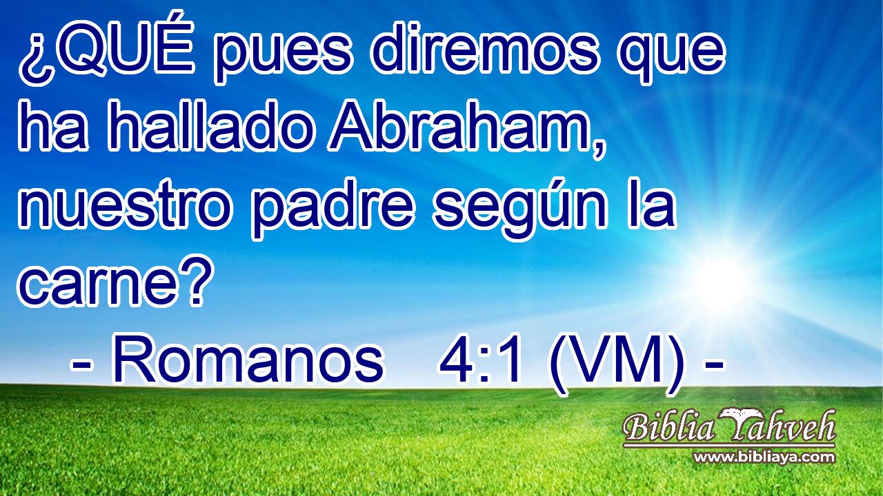  ¿QUÉ pues diremos que ha hallado Abraham, nuestro padre según la carne? 