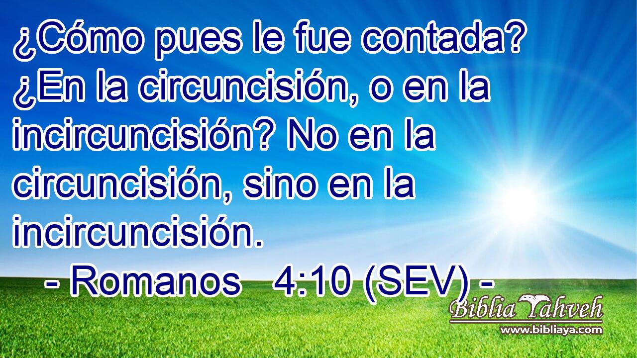 ¿Cómo pues le fue contada? ¿En la circuncisión, o en la incircuncisión? No en la circuncisión, sino en la incircuncisión.