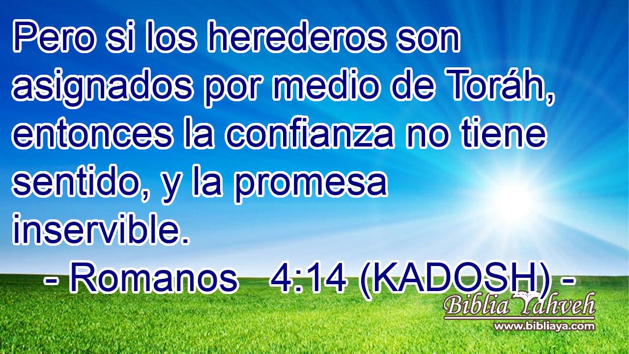  Pero si los herederos son asignados por medio de Toráh, entonces la confianza no tiene sentido, y la promesa inservible. 