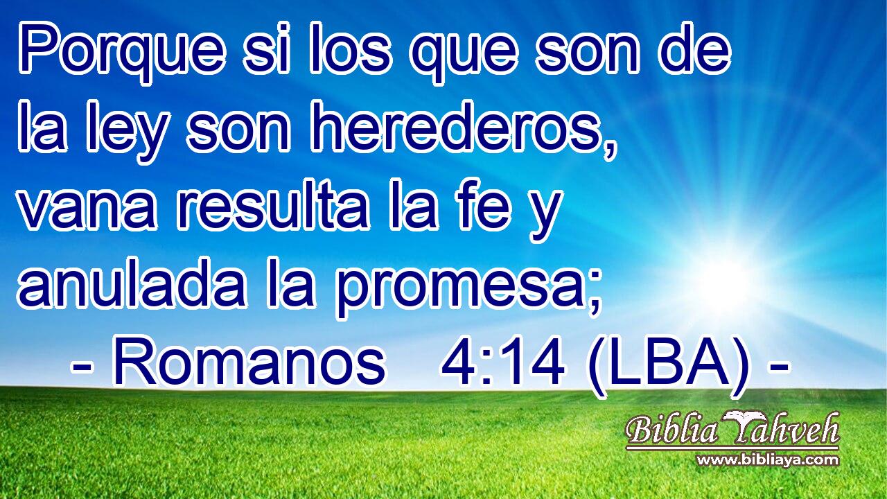Porque si los que son de la ley son herederos, vana resulta la fe y anulada la promesa;