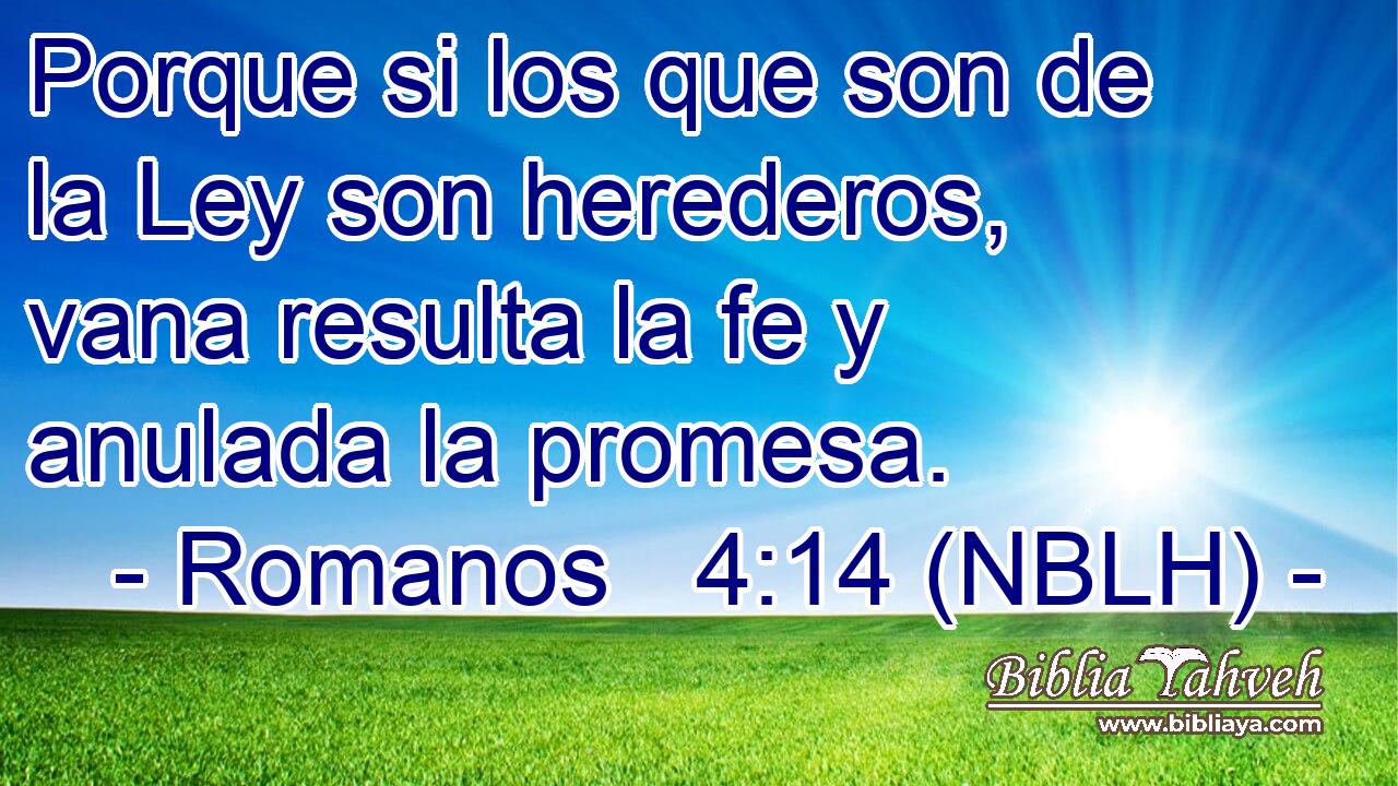  Porque si los que son de la Ley son herederos, vana resulta la fe y anulada la promesa. 