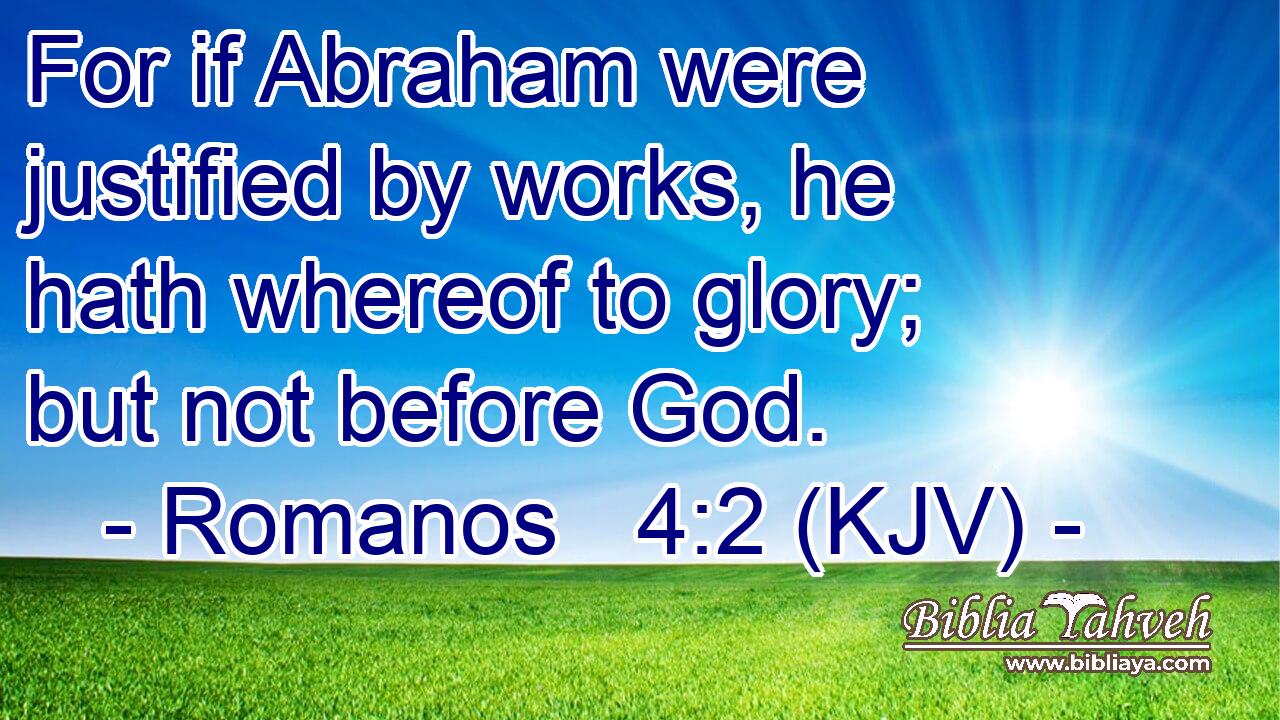 For if Abraham were justified by works, he hath whereof to glory; but not before God.