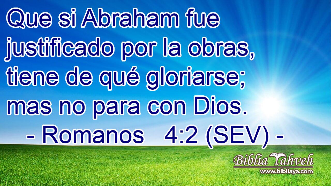 Que si Abraham fue justificado por la obras, tiene de qué gloriarse; mas no para con Dios.