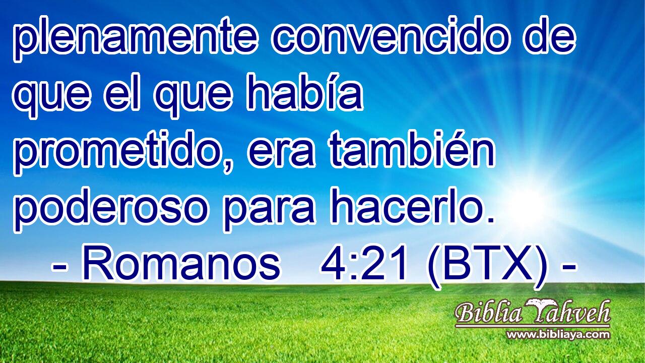 plenamente convencido de que el que había prometido, era también poderoso para hacerlo.
