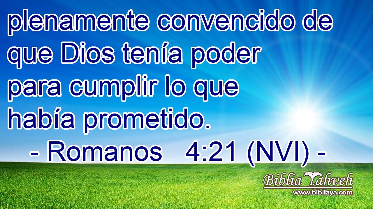  plenamente convencido de que Dios tenía poder para cumplir lo que había prometido. 