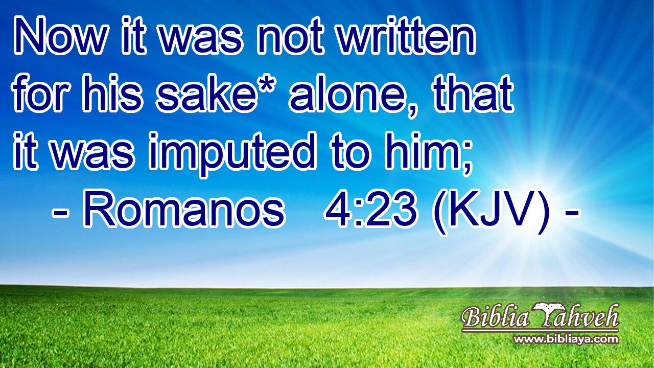 Now it was not written for his sake* alone, that it was imputed to him;