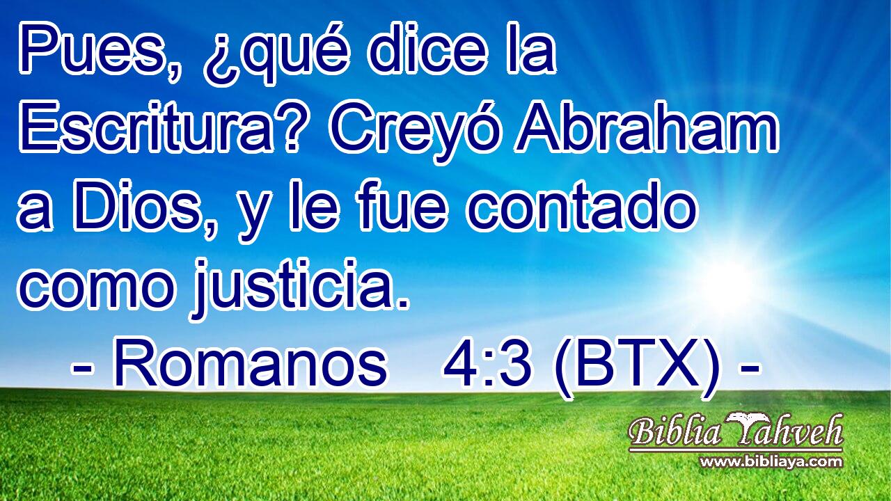 Pues, ¿qué dice la Escritura? Creyó Abraham a Dios, y le fue contado como justicia.