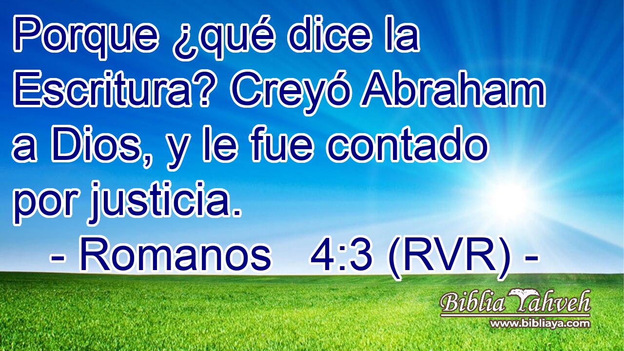 Porque ¿qué dice la Escritura? Creyó Abraham a Dios, y le fue contado por justicia.