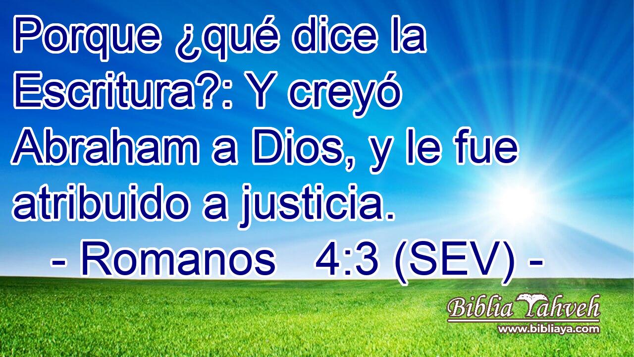 Porque ¿qué dice la Escritura?: Y creyó Abraham a Dios, y le fue atribuido a justicia.