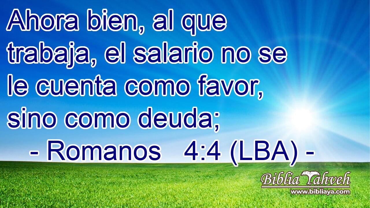 Ahora bien, al que trabaja, el salario no se le cuenta como favor, sino como deuda;