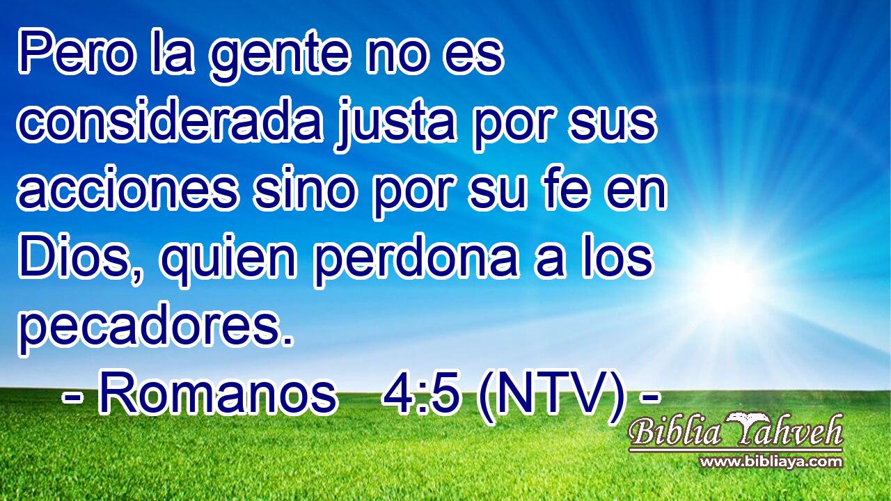 Pero la gente no es considerada justa por sus acciones sino por su fe en Dios, quien perdona a los pecadores.