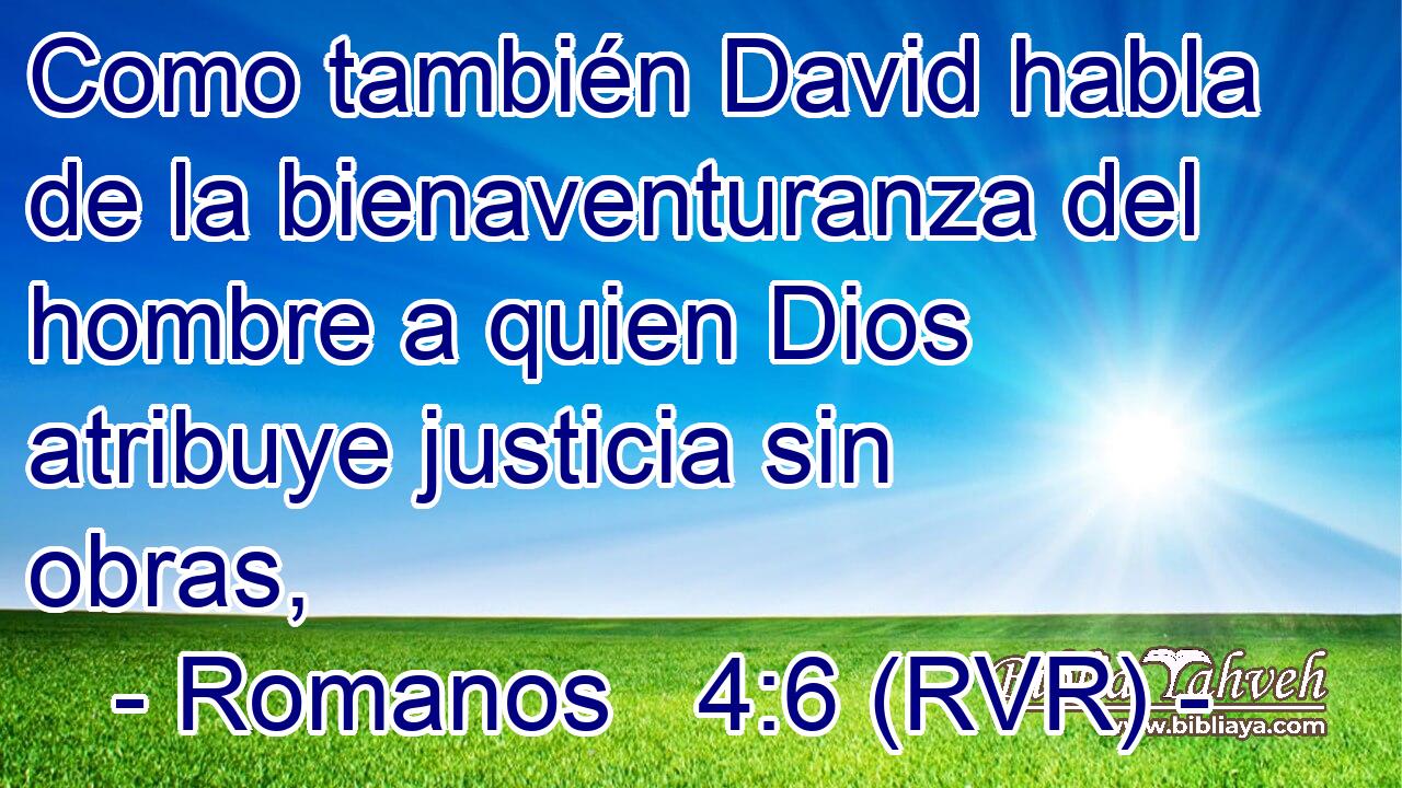 Como también David habla de la bienaventuranza del hombre a quien Dios atribuye justicia sin obras,