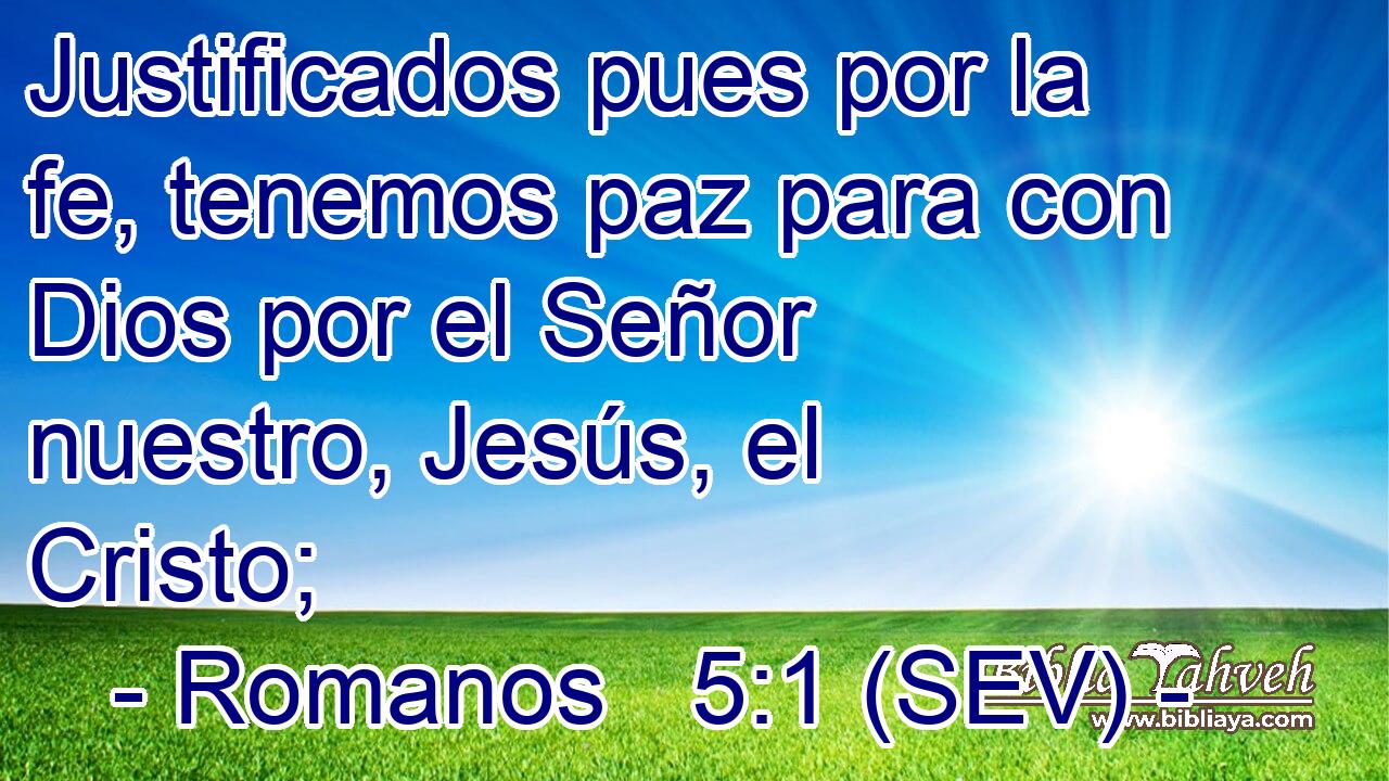 Justificados pues por la fe, tenemos paz para con Dios por el Señor nuestro, Jesús, el Cristo;