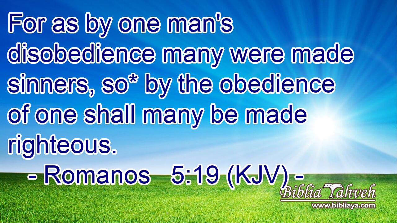 For as by one man's disobedience many were made sinners, so* by the obedience of one shall many be made righteous.