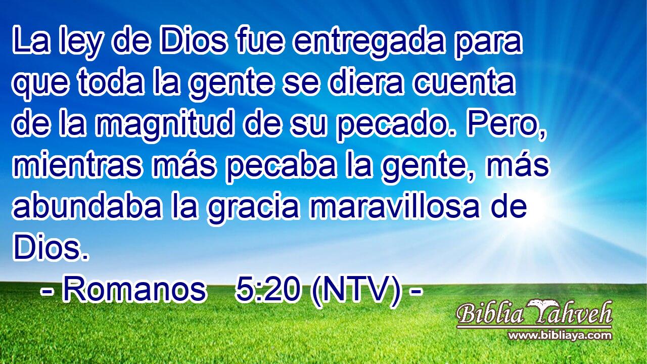 La ley de Dios fue entregada para que toda la gente se diera cuenta de la magnitud de su pecado. Pero, mientras más pecaba la gente, más abundaba la gracia maravillosa de Dios.