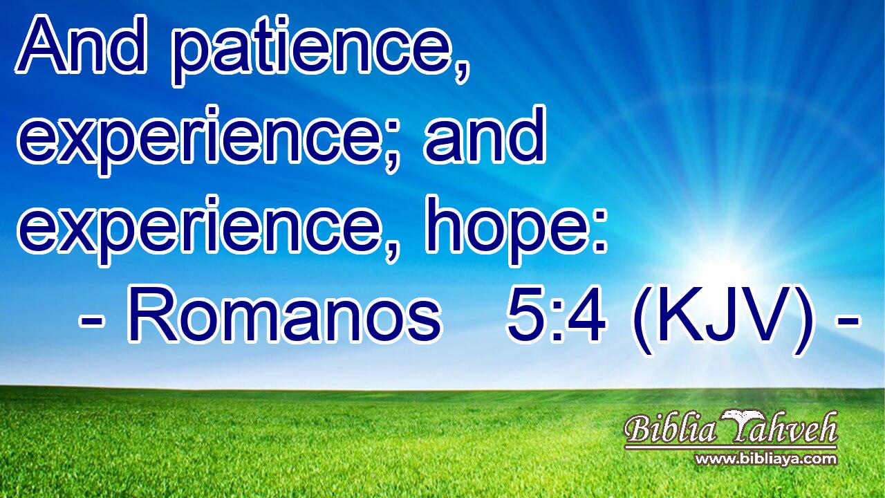 And patience, experience; and experience, hope:
