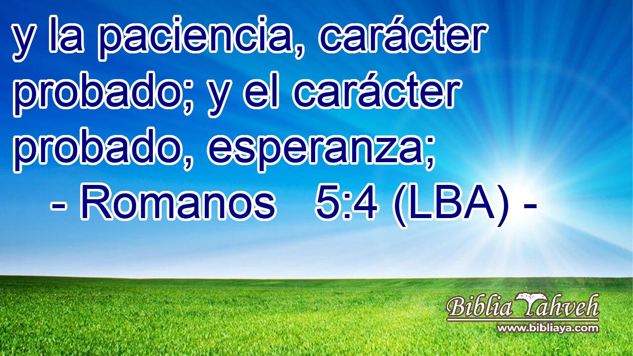 y la paciencia, carácter probado; y el carácter probado, esperanza;