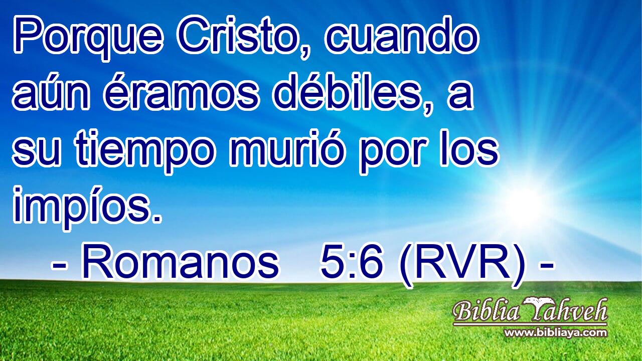Porque Cristo, cuando aún éramos débiles, a su tiempo murió por los impíos.
