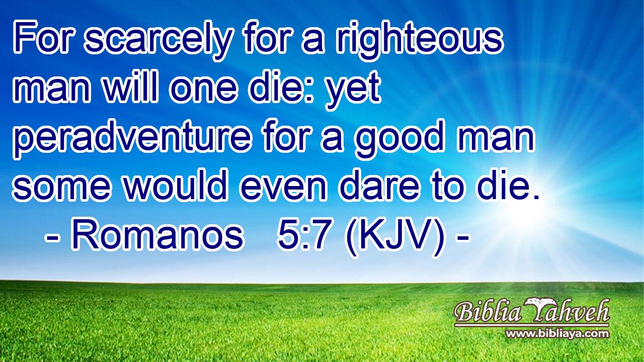 Romanos 5:7 (Kjv) - For Scarcely For A Righteous Man Will One Di...