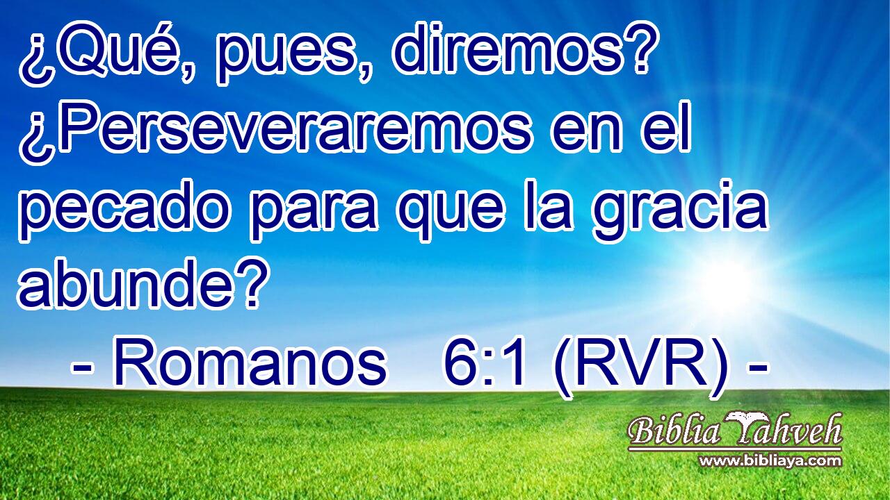 Romanos 6:1 (rvr) - ¿Qué, Pues, Diremos? ¿Perseveraremos En E...