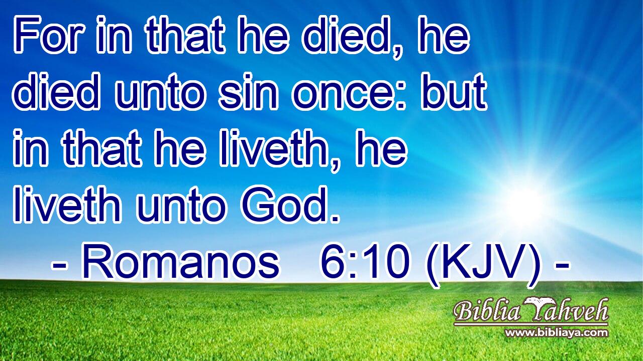 For in that he died, he died unto sin once: but in that he liveth, he liveth unto God.