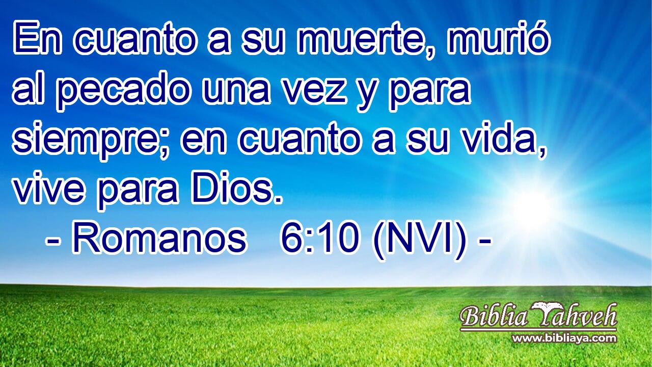  En cuanto a su muerte, murió al pecado una vez y para siempre; en cuanto a su vida, vive para Dios. 