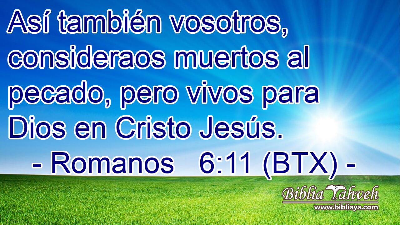 Así también vosotros, consideraos muertos al pecado, pero vivos para Dios en Cristo Jesús.