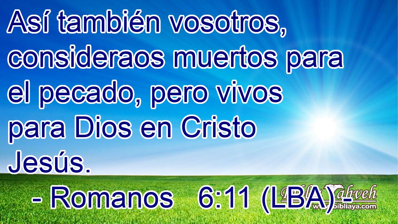 Así también vosotros, consideraos muertos para el pecado, pero vivos para Dios en Cristo Jesús.