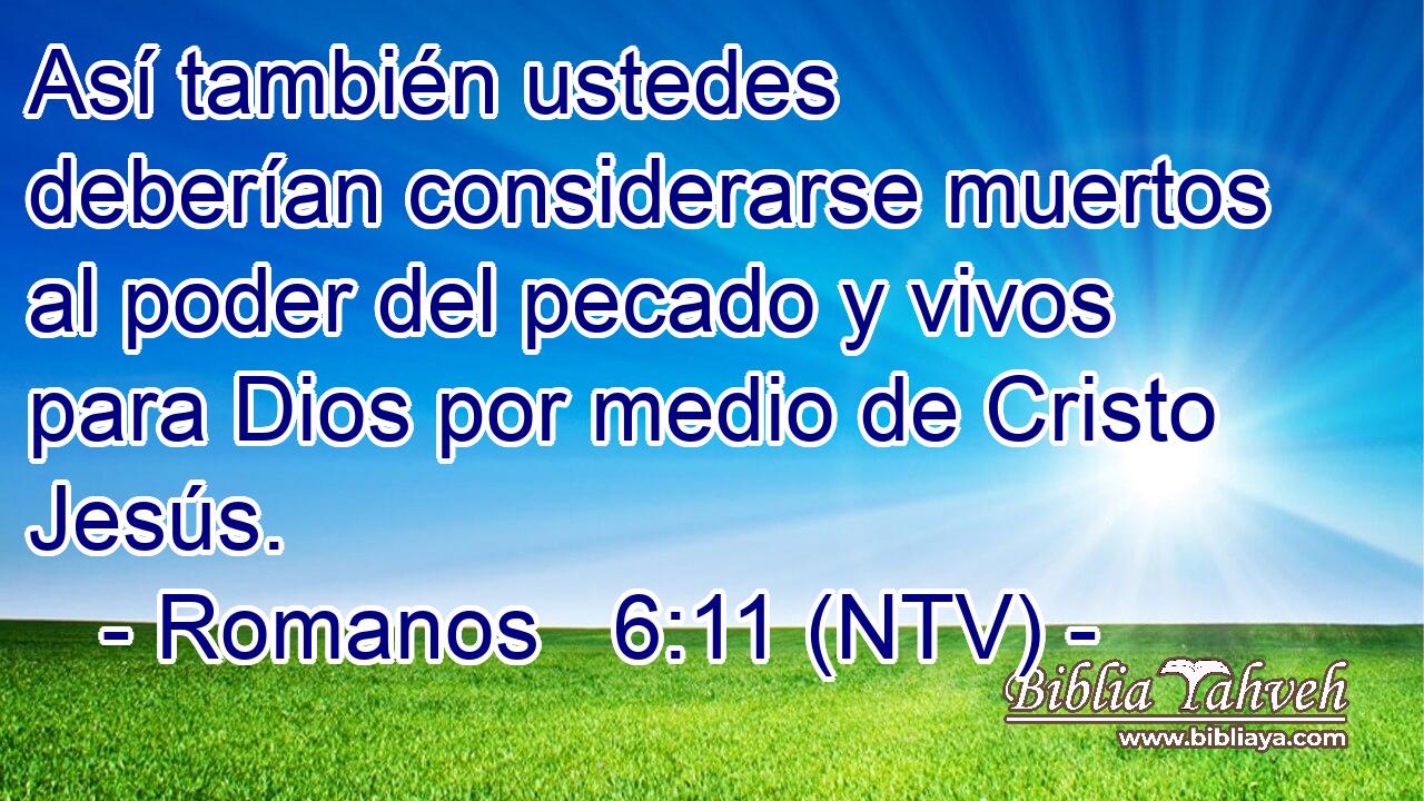 Así también ustedes deberían considerarse muertos al poder del pecado y vivos para Dios por medio de Cristo Jesús.