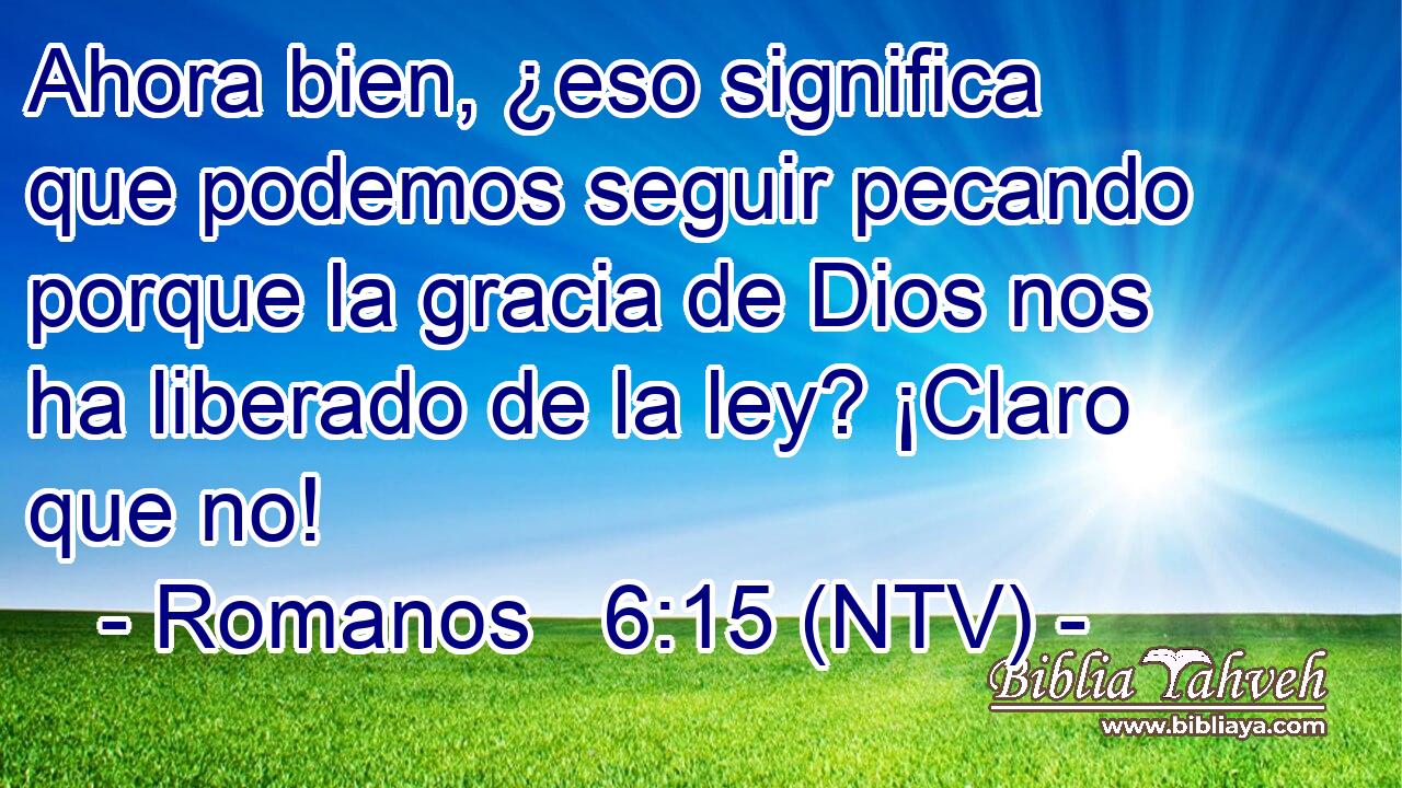 Ahora bien, ¿eso significa que podemos seguir pecando porque la gracia de Dios nos ha liberado de la ley? ¡Claro que no!