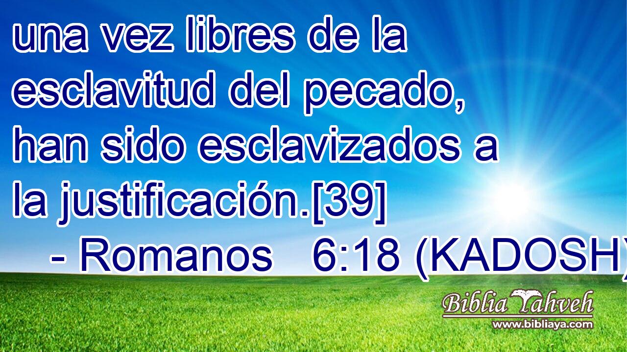  una vez libres de la esclavitud del pecado, han sido esclavizados a la justificación.[39] 