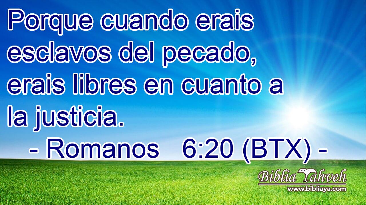 Porque cuando erais esclavos del pecado, erais libres en cuanto a la justicia.