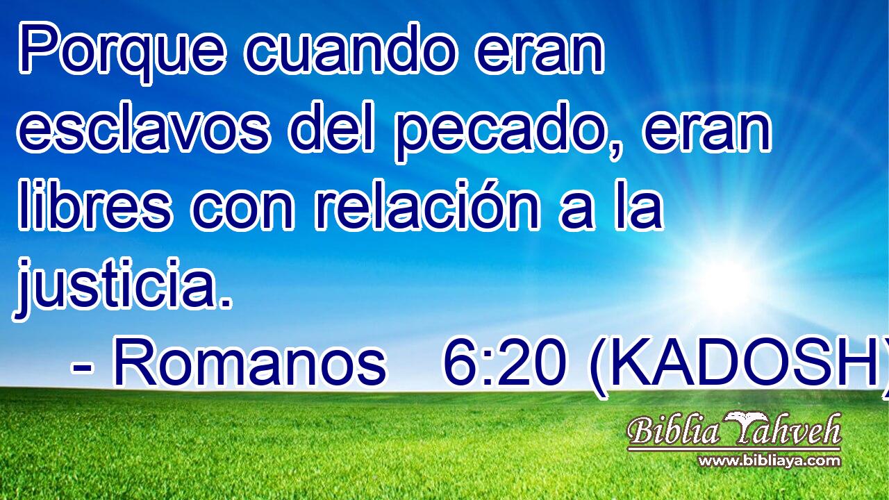  Porque cuando eran esclavos del pecado, eran libres con relación a la justicia. 