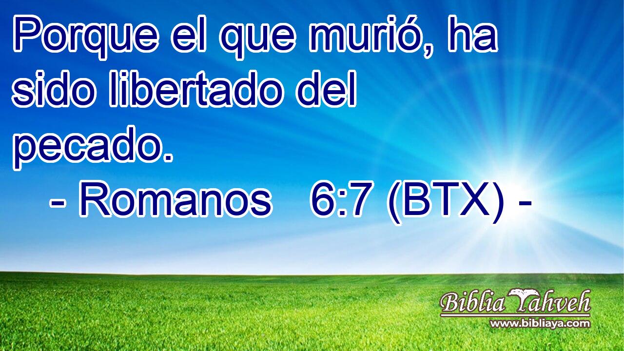 Porque el que murió, ha sido libertado del pecado.