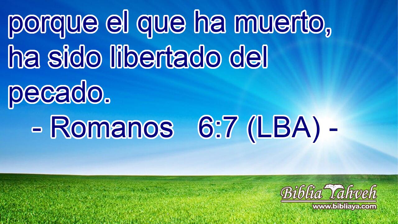 porque el que ha muerto, ha sido libertado del pecado.