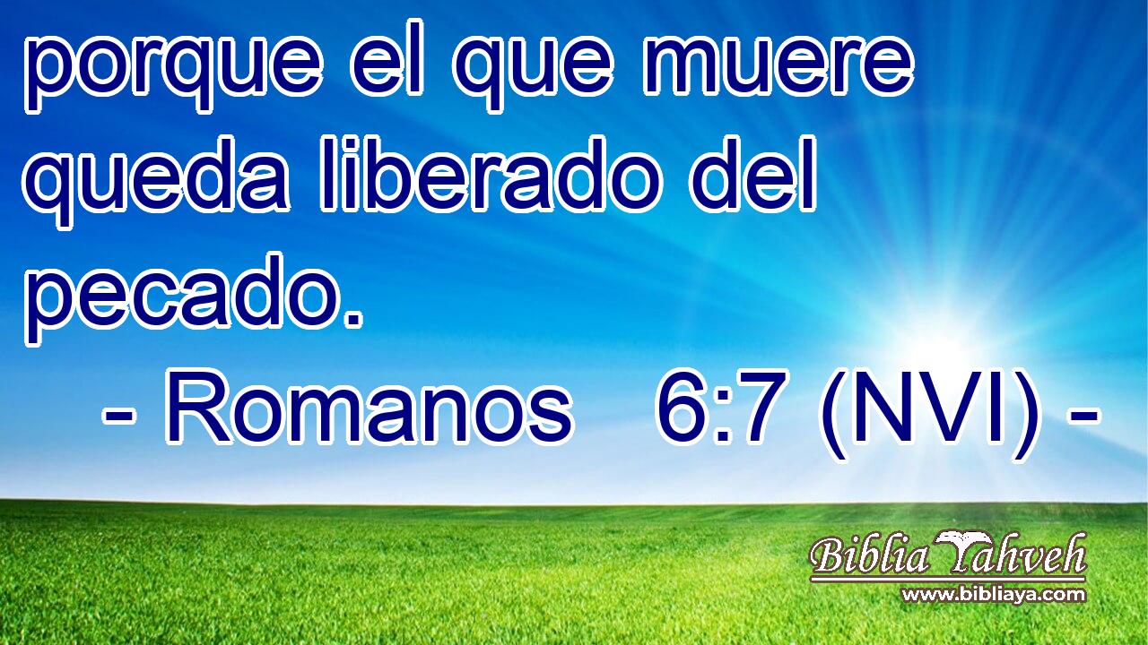  porque el que muere queda liberado del pecado. 