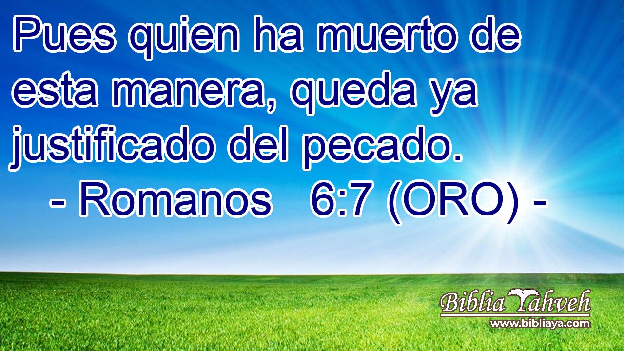  Pues quien ha muerto de esta manera, queda ya justificado del pecado. 