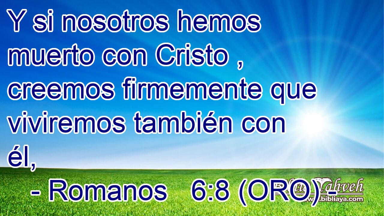  Y si nosotros hemos muerto con Cristo , creemos firmemente que viviremos también con él, 