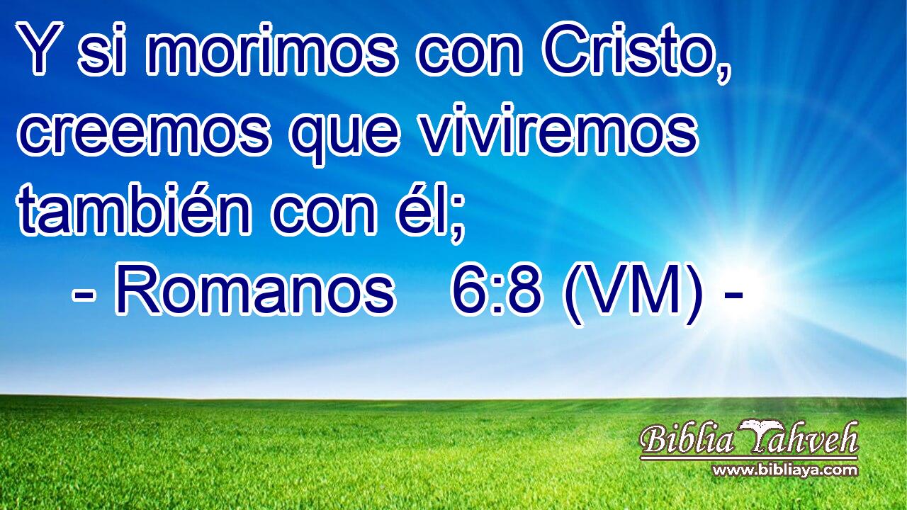  Y si morimos con Cristo, creemos que viviremos también con él; 