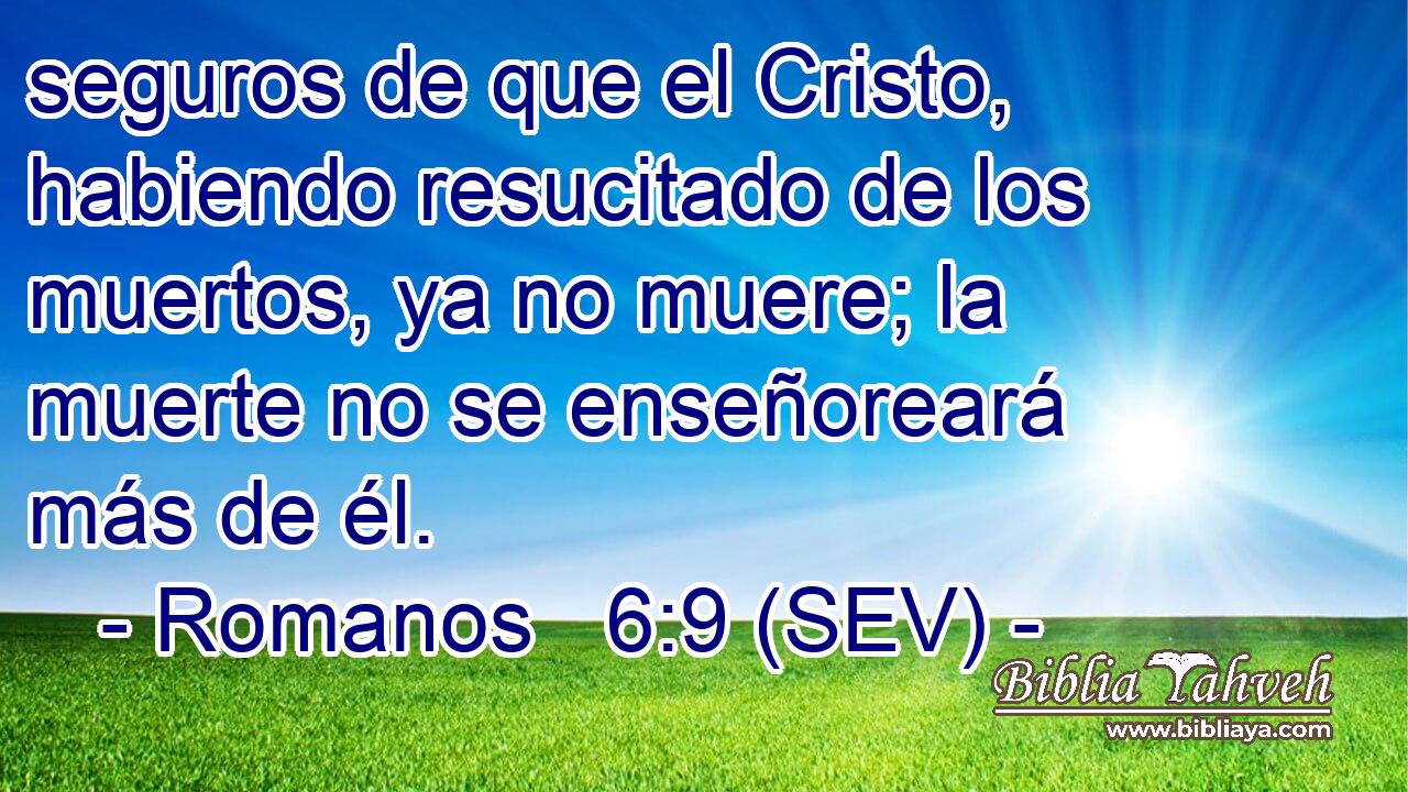 seguros de que el Cristo, habiendo resucitado de los muertos, ya no muere; la muerte no se enseñoreará más de él.