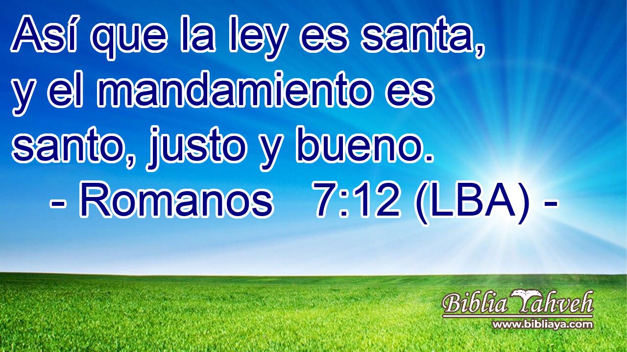 Así que la ley es santa, y el mandamiento es santo, justo y bueno.