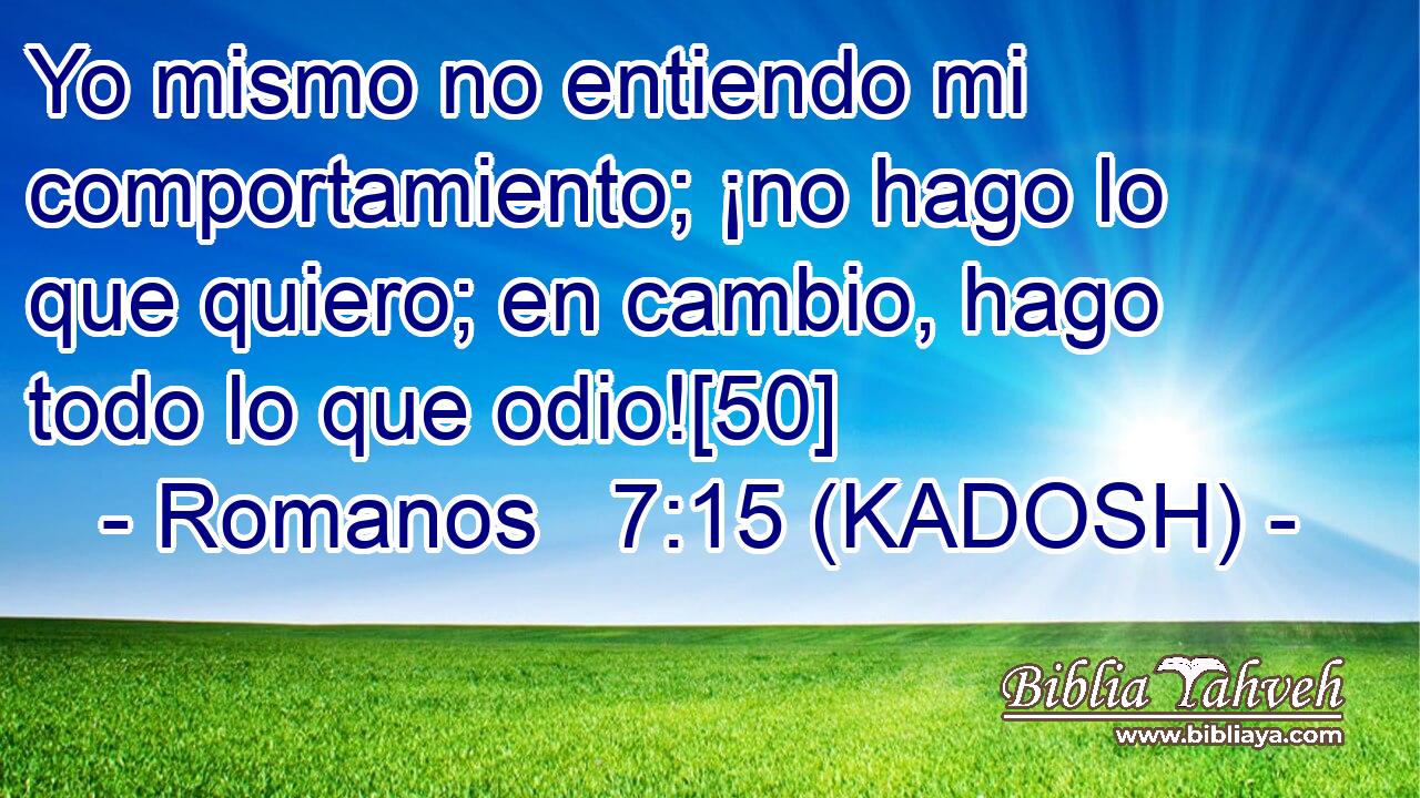  Yo mismo no entiendo mi comportamiento; ¡no hago lo que quiero; en cambio, hago todo lo que odio![50] 