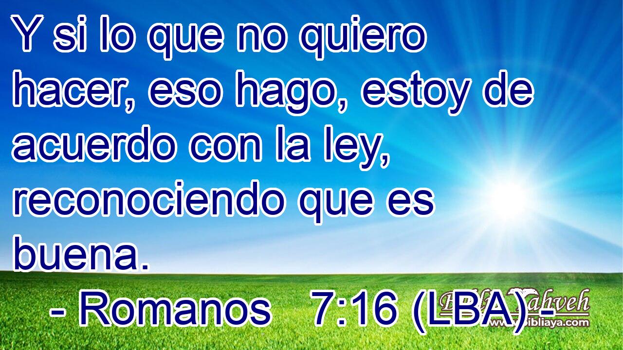 Y si lo que no quiero hacer, eso hago, estoy de acuerdo con la ley, reconociendo que es buena.