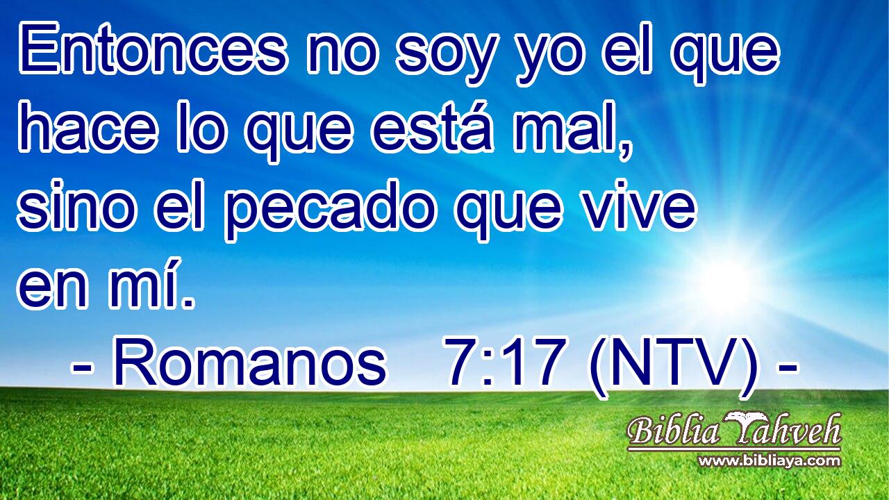 Entonces no soy yo el que hace lo que está mal, sino el pecado que vive en mí.