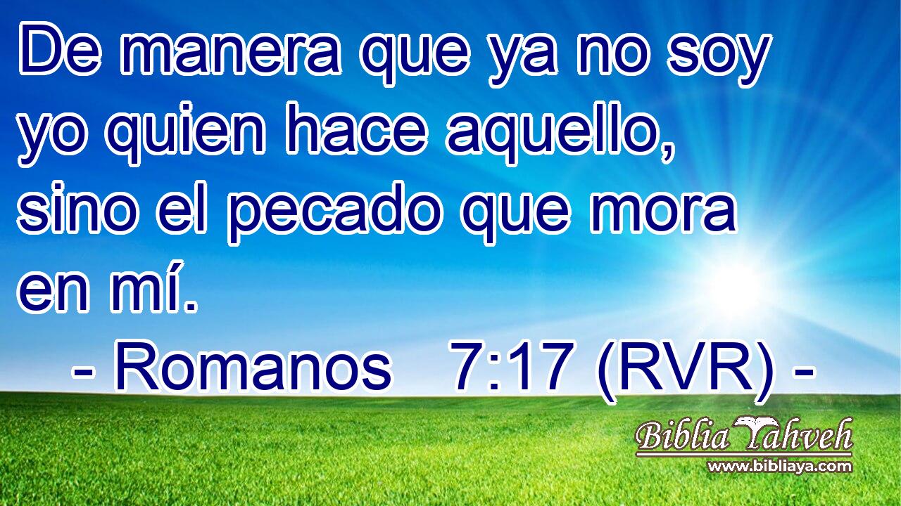 De manera que ya no soy yo quien hace aquello, sino el pecado que mora en mí.
